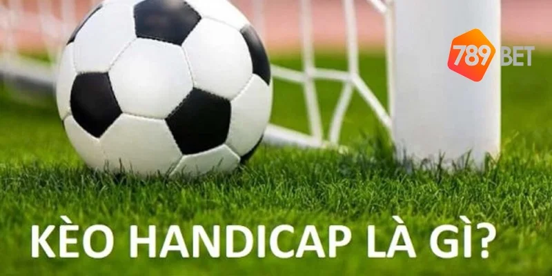 kèo handicap là gì tìm hiểu cùng 789bet